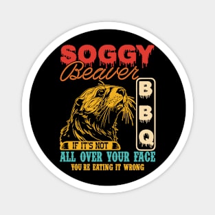 Soggy Beaver Bbq It's Not All Over Your Face you're Eating It Wrong Magnet